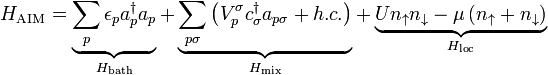 H_{\text{AIM}}=\underbrace{\sum_{p}\epsilon_p a_p^{\dagger}a_p}_{H_{\text{bath}}} + \underbrace{\sum_{p\sigma}\left(V_{p}^{\sigma}c_{\sigma}^{\dagger}a_{p\sigma}+h.c.\right)}_{H_{\text{mix}}}+\underbrace{U n_{\uparrow} n_{\downarrow}-\mu \left(n_{\uparrow}+n_{\downarrow}\right)}_{H_{\text{loc}}}