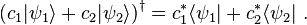 
\left(c_1|\psi_1\rangle + c_2|\psi_2\rangle\right)^\dagger = c_1^* \langle\psi_1| + c_2^* \langle\psi_2| ~.
