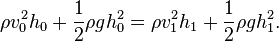  \rho v_0^2h_0  +  {1 \over 2} \rho gh_0^2 = \rho v_1^2h_1 + {1 \over 2} \rho gh_1^2.