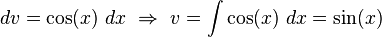 dv = \cos(x)\ dx\ \Rightarrow\ v = \int\cos(x)\ dx = \sin(x)