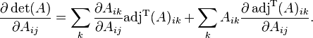 {\partial \det(A) \over \partial A_{ij}} = \sum_k {\partial A_{ik} \over \partial A_{ij}} \mathrm{adj}^{\rm T}(A)_{ik} + \sum_k A_{ik} {\partial \, \mathrm{adj}^{\rm T}(A)_{ik} \over \partial A_{ij}}.