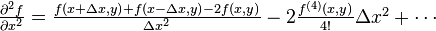 \begin{array} {l}
\frac{\partial ^2 f}{\partial x^2}=
\frac{f\left(x + \Delta x,y\right) + f\left(x - \Delta x,y\right) - 2f(x,y)}{\Delta x^2} - 2\frac{f^{(4)}(x,y)}{4!}\Delta x^2 + \cdots
\end{array}