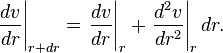  \left . \frac{dv}{dr} \right \vert_{r+dr} = \left . \frac{dv}{dr} \right \vert_r + \left . \frac{d^2 v}{dr^2} \right \vert_r dr .