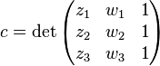 c=\det \begin{pmatrix} z_1 & w_1 & 1 \\   z_2 & w_2 & 1 \\   z_3 & w_3 & 1 \end{pmatrix}\, 