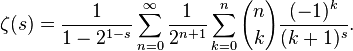 \zeta(s)=\frac{1}{1-2^{1-s}}
\sum_{n=0}^\infty \frac {1}{2^{n+1}}
\sum_{k=0}^n {n \choose k} \frac{(-1)^k}{(k+1)^{s}}.\!