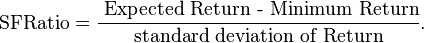 \text{SFRatio} =\frac{\text{ Expected Return - Minimum Return}}{\text{standard deviation of Return}}.