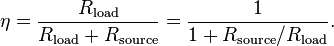 \eta = \frac{R_\mathrm{load}}{R_\mathrm{load} + R_\mathrm{source}} = \frac{1}{1 + R_\mathrm{source} / R_\mathrm{load}}.