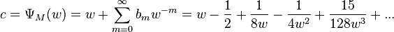 c = \Psi_M (w)  =  w + \sum_{m=0}^{\infty} b_m w^{-m} = w -\frac{1}{2} + \frac{1}{8w} - \frac{1}{4w^2} + \frac{15}{128w^3} + ...\,