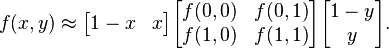  f(x,y) \approx \begin{bmatrix} 1-x & x \end{bmatrix} \begin{bmatrix} f(0,0) & f(0,1) \\ f(1,0) & f(1,1) \end{bmatrix} \begin{bmatrix}
1-y \\ y \end{bmatrix}.