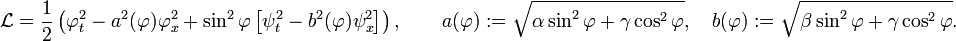 
\mathcal{L} = \frac{1}{2} \left(
  \varphi_t^2 - a^2(\varphi) \varphi_x^2
  + \sin^2 \varphi \left[ \psi_t^2 - b^2(\varphi) \psi_x^2 \right]
\right),
\qquad
a(\varphi) := \sqrt{\alpha \sin^2 \varphi + \gamma \cos^2 \varphi},
\quad
b(\varphi) := \sqrt{\beta \sin^2 \varphi + \gamma \cos^2 \varphi}.
