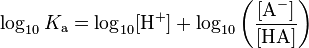 \log_{10}K_\mathrm{a} = \log_{10}[\mathrm{H}^+] + \log_{10} \left ( \frac{[\mathrm{A}^-]}{[\mathrm{HA}]} \right )