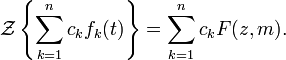 \mathcal{Z} \left\{ \sum_{k=1}^{n} c_k f_k(t) \right\} = \sum_{k=1}^{n} c_k F(z, m).