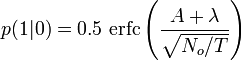  p(1|0) = 0.5\, \operatorname{erfc}\left(\frac{A+\lambda}{\sqrt{N_o/T}}\right)