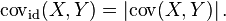 
\operatorname{cov}_{\mathrm{id}}(X,Y) = \left\vert\operatorname{cov}(X,Y)\right\vert.
