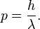  p = \frac{h}{\lambda}.