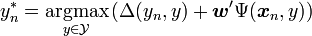 y_n^* = \underset{y \in \mathcal{Y}}{\textrm{argmax}} \left(\Delta(y_n,y) + \boldsymbol{w}'\Psi(\boldsymbol{x}_n,y)\right)