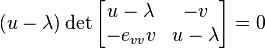 (u-\lambda) \det \begin{bmatrix}u-\lambda & -v \\ - e_{vv} v & u -\lambda \end{bmatrix}=0