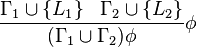 
\frac{\Gamma_1 \cup\left\{ L_1\right\} \,\,\,\, \Gamma_2 \cup\left\{ L_2\right\} }{ (\Gamma_1 \cup \Gamma_2)\phi } \phi
