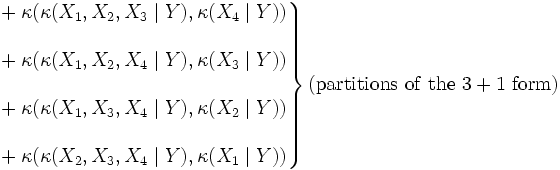 \left.\begin{matrix}
& {}+\kappa(\kappa(X_1,X_2,X_3\mid Y),\kappa(X_4\mid Y)) \\  \\
& {}+\kappa(\kappa(X_1,X_2,X_4\mid Y),\kappa(X_3\mid Y)) \\  \\
& {}+\kappa(\kappa(X_1,X_3,X_4\mid Y),\kappa(X_2\mid Y)) \\  \\
& {}+\kappa(\kappa(X_2,X_3,X_4\mid Y),\kappa(X_1\mid Y))
\end{matrix}\right\}(\mathrm{partitions}\ \mathrm{of}\ \mathrm{the}\ 3+1\ \mathrm{form})