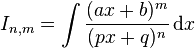 I_{n,m} = \int  \frac{(ax+b)^m}{(px+q)^n} \,\text{d}x\,\!