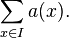 \sum_{x \in I} a(x).