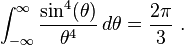  \int_{-\infty}^\infty \frac{\sin^4(\theta)}{\theta^4}\,d\theta = \frac{2\pi}{3} ~.