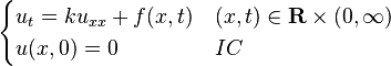 \begin{cases} 
u_{t}=ku_{xx}+f(x,t) & (x, t) \in \mathbf{R} \times (0, \infty) \\ 
u(x,0)=0 & IC 
\end{cases} 