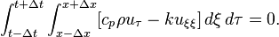 \int_{t-\Delta t}^{t+\Delta t}\int_{x-\Delta x}^{x+\Delta x} [c_p\rho u_\tau - k u_{\xi\xi}]\, d\xi \, d\tau = 0.