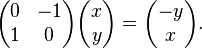 
\begin{pmatrix}
 0 & -1 \\
 1 & 0
\end{pmatrix}
\begin{pmatrix}
 x \\
 y
\end{pmatrix}=
\begin{pmatrix}
-y \\
 x
\end{pmatrix}.