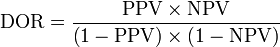 \text{DOR} = \frac{\text{PPV}\times\text{NPV}}{\left(1-\text{PPV}\right)\times\left(1-\text{NPV}\right)}