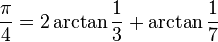 \frac{\pi}{4} = 2 \arctan\frac{1}{3} + \arctan\frac{1}{7}