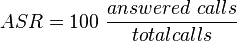 ASR = 100  \ \frac {answered \ calls}{total calls}