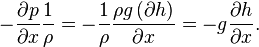  -\frac{\partial p}{\partial x} \frac{1}{\rho} = -\frac{1}{\rho}\frac{\rho g \left(\partial h \right)}{\partial x} = -g \frac{\partial h}{\partial x}.