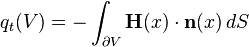   q_t(V)= - \int_{\partial V} \mathbf{H}(x) \cdot \mathbf{n}(x) \, dS 