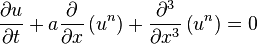  \frac{\partial u}{\partial t} + a \frac{\partial}{\partial x} \left(u^n\right) + \frac{\partial^3}{\partial x^3} \left(u^n\right) = 0