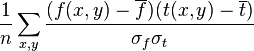 \frac{1}{n} \sum_{x,y}\frac{(f(x,y) - \overline{f})(t(x,y) - \overline{t})}{\sigma_f \sigma_t}