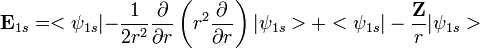 \mathbf E_{1s} = <\psi_{1s}|\mathbf -  \frac{1}{2r^2}\frac{\partial}{\partial r}\left (r^2 \frac{\partial}{\partial r}\right )|\psi_{1s}>+<\psi_{1s}| - \frac{\mathbf Z}{r}|\psi_{1s}>