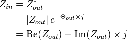 \begin{align}
Z_{in} & = Z_{out}^* \\
& = \left\vert Z_{out} \right\vert e^{- \Theta_{out} \times j} \\
& = \operatorname{Re}(Z_{out}) - \operatorname{Im}(Z_{out}) \times j \\
\end{align}