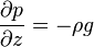 \frac{\partial p}{\partial z} = -\rho g