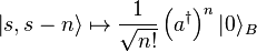 \left|s,s-n\right\rangle\mapsto \frac{1}{\sqrt{n!}}\left(a^\dagger\right)^n|0\rangle_B