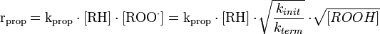 \mathrm{r_{prop} = k_{prop} \cdot [RH] \cdot [ROO^{\cdot}]  = k_{prop}\cdot [RH] \cdot \sqrt[\,]{\frac{k_{init}}{k_{term}}}\cdot \sqrt[\,]{[ROOH]}}