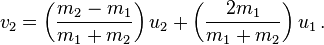  v_{2} = \left( \frac{m_2 - m_1}{m_1 + m_2} \right) u_{2} + \left( \frac{2 m_1}{m_1 + m_2} \right) u_{1}\,.