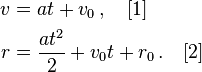 \begin{align}
v & = at+v_0 \,, \quad [1] \\ 
r & = \frac{{a}t^2}{2}+v_0t +r_0 \,. \quad [2] \\
\end{align}