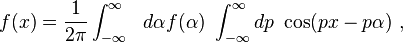 f(x)=\frac{1}{2\pi}\int_{-\infty}^\infty\ \ d\alpha f(\alpha) \ \int_{-\infty}^\infty dp\ \cos  (px-p\alpha)\ , 