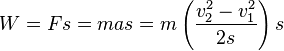 W = Fs = mas = m \left(\frac{v_2^2 - v_1^2}{2s}\right) s