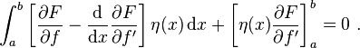  \int_a^b \left[ \frac{\partial F}{\partial f} - \frac{\mathrm{d}}{\mathrm{d}x} \frac{\partial F}{\partial f'} \right] \eta(x)\,\mathrm{d}x + \left[ \eta(x) \frac{\partial F}{\partial f'} \right]_a^b = 0 \ . 