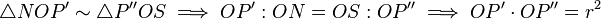  \triangle NOP^\prime \sim \triangle P^{\prime\prime}OS \implies OP^\prime:ON = OS : OP^{\prime\prime} \implies OP^\prime \cdot OP^{\prime\prime} = r^2 