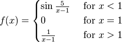 f(x) = \begin{cases}
  \sin\frac{5}{x-1} & \mbox{ for } x < 1 \\
  0                 & \mbox{ for } x = 1 \\
  \frac{1}{x-1}   & \mbox{ for } x > 1
\end{cases}