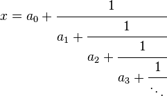 x = a_0 + \cfrac{1}{a_1 + \cfrac{1}{a_2 + \cfrac{1}{a_3 + \cfrac{1}{\ddots\,}}}} 