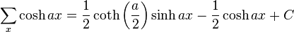 \sum _x \cosh ax = \frac{1}{2} \coth \left(\frac{a}{2}\right) \sinh ax -\frac{1}{2} \cosh ax + C  \,